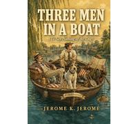 Three Men In A Boat: (To Say Nothing of the Dog)