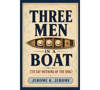 THREE MEN IN A BOAT: TO SAY NOTHING OF THE DOG
