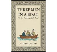 THREE MEN IN A BOAT: (To Say Nothing of the Dog)