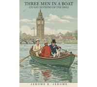 THREE MEN IN A BOAT: (To Say Nothing of the Dog)