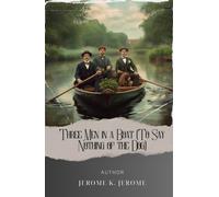 Three Men in a Boat (To Say Nothing of the Dog): An Unforgettable River Adventure. Three Men in a Boat Rediscover Humor and Hijinks Along the Thames. The Original Classic (annotated)