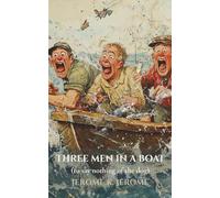 Three Men in a Boat (To Say Nothing of the Dog): Three Friends, One Boat, Countless Mishaps - A Classic Comic Tale
