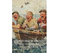 Three Men in a Boat (To Say Nothing of the Dog): Three Friends, One Boat, Countless Mishaps - A Classic Comic Tale