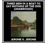 Three Men In A Boat To Say Nothing Of The Dog (Unabridged)