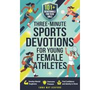 Three-Minute Sports Devotions For Young Female Athletes: 101+ Devotionals For Teen Girls To Develop Mental Toughness, Overcome Pressure, Build Confidence & Find Purpose In Christ