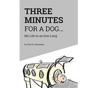 Tres minutos para un perro: Mi vida en un pulmón de hierro – FriesenPress