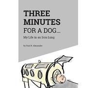 Three Minutes for a Dog: My Life in an Iron Lung
