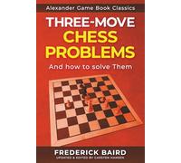 Three-Move Problems - And How to Solve Them: A quick guide to solving challenging chess problems