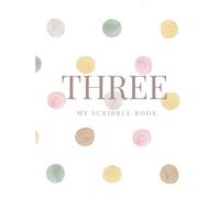 THREE: My Scribble Book - Polkadot Edition: A Creative Birthday Gift for a Three-Year-Old (My First Scribble Book Series)