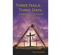 Three Nails...Three Days…: Symbols of a Profound Mystery: The Resurrection