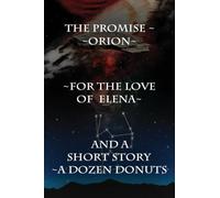 Three Novellas & a Short Story: The Promise, Orion, For the Love of Elena & A Dozen Donuts