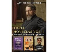 Three Novellas Vol. 1: Dream Story, Fraulein Else, Lieutenant Gustl (Translated, Annotated, & Illustrated)