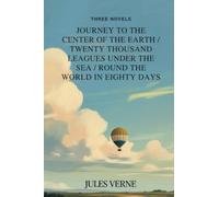 Three Novels: Journey to the Center of the Earth / Twenty Thousand Leagues Under the Sea / Round the World in Eighty Days