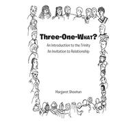 Three-One-WHAT?: An Introduction to the Trinity An Invitation to Relationship