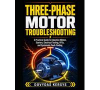 Three-Phase Motor Troubleshooting: A Practical Guide to Induction Motors, Starters, Electrical Testing, VFDs, and Systematic Fault-Finding