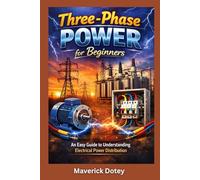 Three-Phase Power for Beginners: A Simple Guide to Understanding Electrical Power Distribution (The Tech Smart Guide Series)
