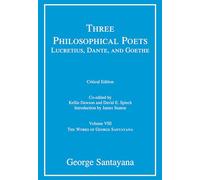 Three Philosophical Poets: Lucretius, Dante, and Goethe, critical edition, Volume 8: Volume VIII (The Works of George Santayana)