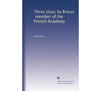 Three plays by Brieux, member of the French Academy