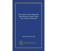 Three plays of the Argentine: Juan Moreira, Santos Vega, The witches' mountain