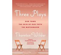 Three Plays: Our Town, The Skin of Our Teeth, and The Matchmaker
