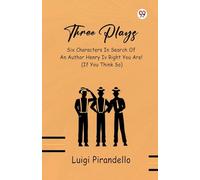 Three Plays Six Characters In Search Of An Author Henry IV Right You Are! (If You Think So)