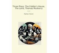 Three Plays: The Fiddler's House, The Land, Thomas Muskerry (Classic Books)