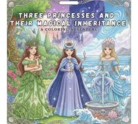 Three Princesses and Their Magical Inheritance: Intricate, aesthetic princess scenes to color - mindful patterns, calming motifs, and creative focus for ages 13+
