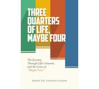 Three Quarters of Life, Maybe Four: The Journey Through Life's Seasons, and the Grace of Maybe Four