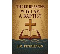 Three Reasons Why I Am A Baptist