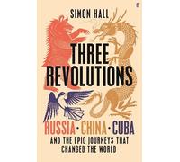 Three Revolutions: Russia, China, Cuba and the Epic Journeys that Changed the World