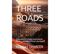 THREE ROADS: China, the Free-Market Authoritarian Model, and America's Fork in the Road (The Great Economic Schools: Ideas That Shaped the World)