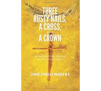 Three Rusty Nails, A Cross, And A Crown: Poems Written During My Medical Career
