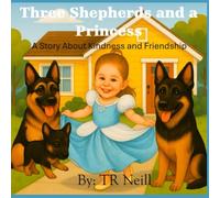 Three Shepherds and a Princess: A Heartwarming Story of Kindness, Family, and Three Loyal Dogs