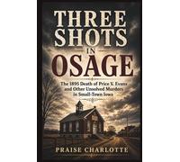 Three Shots in Osage: The 1895 Death of Price V. Evans and Other Unsolved Murders in Small-Town Iowa
