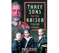 Three Sons for the Kaiser: A German Family’s Sacrifice in the First World War