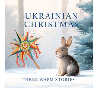 Three stories about Ukrainian Christmas for kids: An illustrated book about Christmas adventures in a Ukrainian village and Ukrainian traditions for children.
