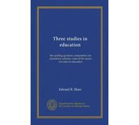 Three studies in education: the spelling question, composition for elementary schools, value of the motor activities in education