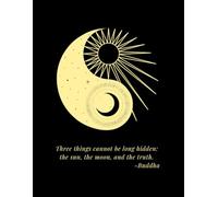 Three Things Cannot Be Long Hidden The Sun The Moon And The Truth Buddha: Sun And Moon Journal With Celestial Yin Yang Symbol, Large Notebook For Writing, Journaling, Yoga/Meditation