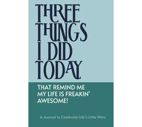 Three Things I Did Today That Remind Me My Life is Freakin’ Awesome!: A journal for gratitude, reflection, and fun!