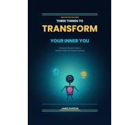 Three Things to Transform Your Inner You: A Science-Backed Guide to Mindset, Habits & Emotional Mastery (Mind Architecture Series)