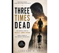 Three Times Dead: The Survival Story of Wesley James Hixon: Inside a Journey of War, Recovery, and Resilience