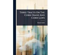 Three Tracts On The Corn-trade And Corn-laws