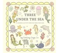 Three Under The Sea | A coloring & Activity Book for Three Year Old Girls: Counting, Mazes, Matching, Size & Shape Learning Activities (The Little Years Collection)