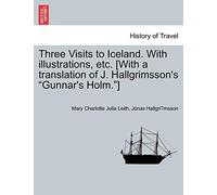 Three Visits to Iceland. With illustrations, etc. [With a translation of J. Hallgrimsson's "Gunnar's Holm."]