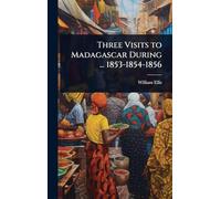 Three Visits to Madagascar During ... 1853-1854-1856