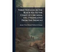 Three Voyages in the Black Sea to the Coast of Circassia, etc. [Translated From the French.]