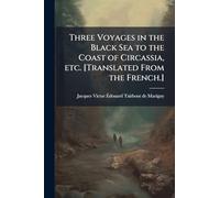 Three Voyages in the Black Sea to the Coast of Circassia, etc. [Translated From the French.]