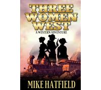 Three Women West: A Western Adventure (Three Women West Series)