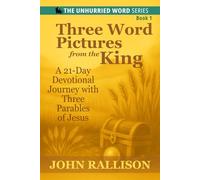 Three Word Pictures from the King: A 21-Day Devotional Journey through Selected Parables of Jesus (The Unhurried Word)