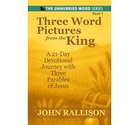 Three Word Pictures from the King: A 21-Day Devotional Journey through Selected Parables of Jesus (The Unhurried Word)
